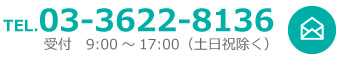 まずはお問い合わせはお気軽にどうぞTEL.03-3622-8136受付　9:00～17:00（土日祝除く）